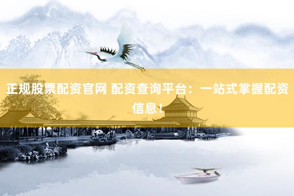 正规股票配资官网 配资查询平台：一站式掌握配资信息！
